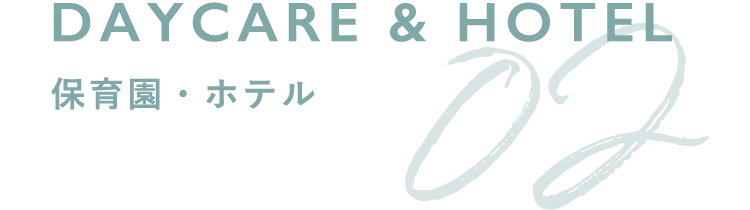 02 DAYCARE & HOTEL 保育園・ホテル